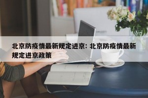 北京防疫情最新规定进京: 北京防疫情最新规定进京政策