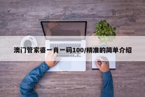 澳门管家婆一肖一码100/精准的简单介绍