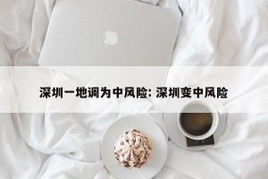 深圳一地调为中风险: 深圳变中风险