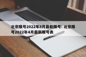 北京限号2022年8月最新限号: 北京限号2022年4月最新限号表