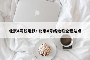 北京4号线地铁: 北京4号线地铁全程站点