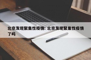 北京发现聚集性疫情: 北京发现聚集性疫情了吗