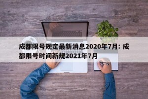 成都限号规定最新消息2020年7月: 成都限号时间新规2021年7月