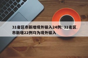 31省区市新增境外输入24例: 31省区市新增22例均为境外输入