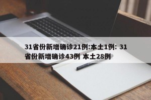 31省份新增确诊21例:本土1例: 31省份新增确诊43例 本土28例