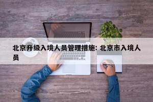 北京升级入境人员管理措施: 北京市入境人员
