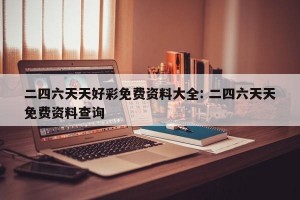 二四六天天好彩免费资料大全: 二四六天天免费资料查询