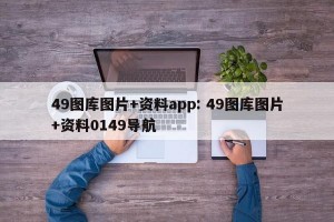 49图库图片+资料app: 49图库图片+资料0149导航