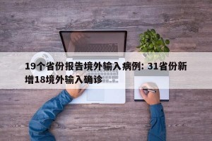 19个省份报告境外输入病例: 31省份新增18境外输入确诊