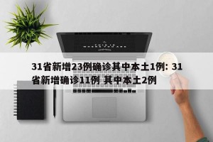 31省新增23例确诊其中本土1例: 31省新增确诊11例 其中本土2例