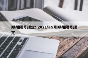 郑州限号规定: 2021年5月郑州限号规定