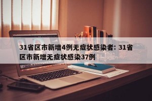 31省区市新增4例无症状感染者: 31省区市新增无症状感染37例