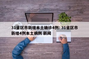 31省区市新增本土确诊4例: 31省区市新增4例本土病例 新闻