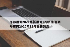 邯郸限号2021最新限号12月: 邯郸限号查询2020年12月最新消息