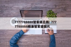 7777788888管家婆总裁: 7777788888精准管家婆图片