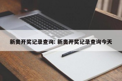 新奥开奖记录查询: 新奥开奖记录查询今天