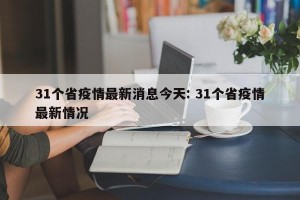 31个省疫情最新消息今天: 31个省疫情最新情况