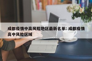 成都疫情中高风险地区最新名单: 成都疫情高中风险区域