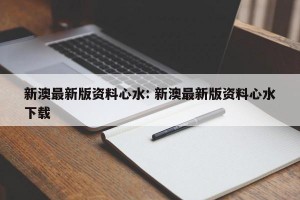 新澳最新版资料心水: 新澳最新版资料心水下载