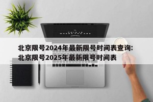 北京限号2024年最新限号时间表查询: 北京限号2025年最新限号时间表
