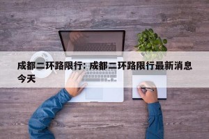 成都二环路限行: 成都二环路限行最新消息今天