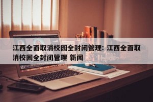 江西全面取消校园全封闭管理: 江西全面取消校园全封闭管理 新闻