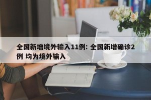 全国新增境外输入11例: 全国新增确诊2例 均为境外输入