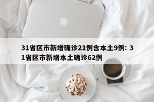 31省区市新增确诊21例含本土9例: 31省区市新增本土确诊62例