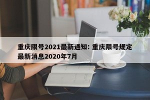 重庆限号2021最新通知: 重庆限号规定最新消息2020年7月