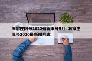 石家庄限号2022最新限号5月: 石家庄限号2020最新限号表